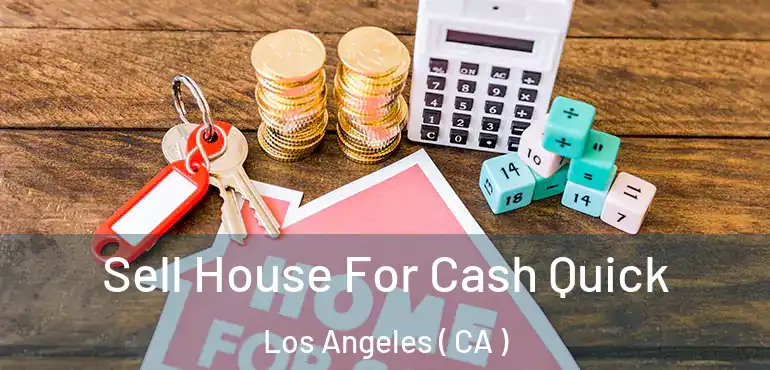  Sell House For Cash Quick Los Angeles ( CA )