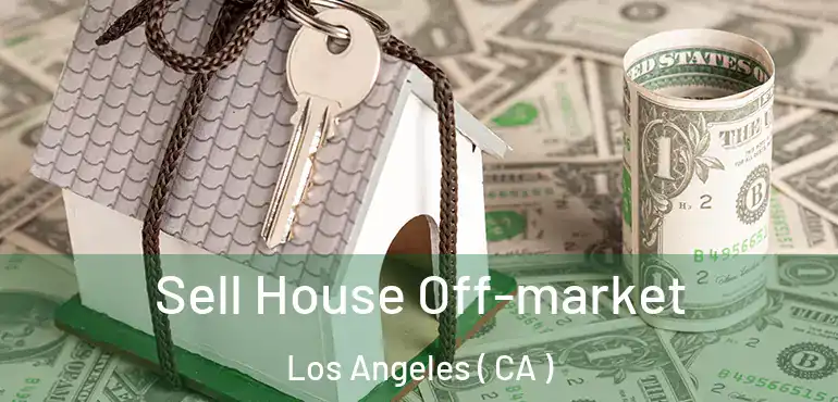 Sell House Off-market Los Angeles ( CA )