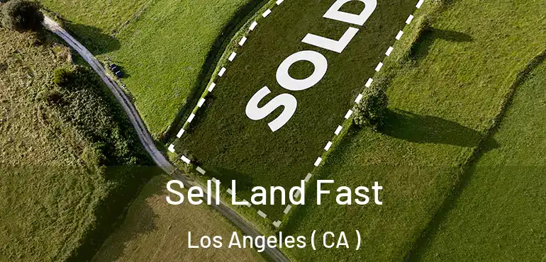  Sell Land Fast Los Angeles ( CA )