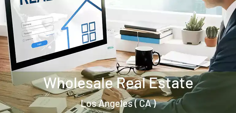  Wholesale Real Estate Los Angeles ( CA )